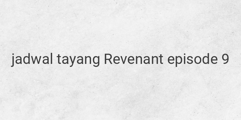 Revenant Episode 9 dan 10: Spoiler dan Jadwal Tayang Terbaru
