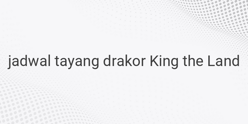 Sinopsis dan Jadwal Tayang Drakor King the Land Episode 7 dan 8