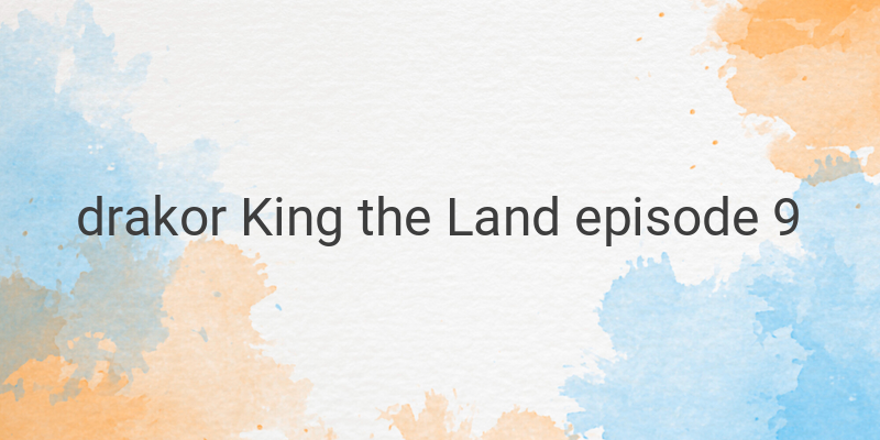 Cerita Menarik Drakor King the Land Episode 9: Hubungan Rahasia Gu Won dan Sa Rang Dimulai
