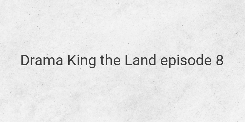 Kisah Cemburu Gu Won dan Hubungan dengan Sa Rang di Episode 8 Drama King the Land