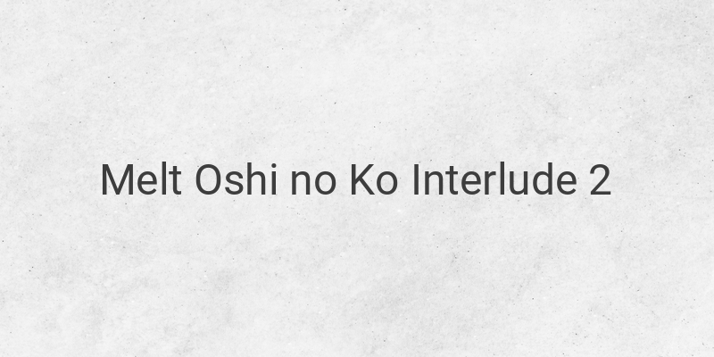 Melt Oshi no Ko Interlude 2: Melt's Journey as an Actor